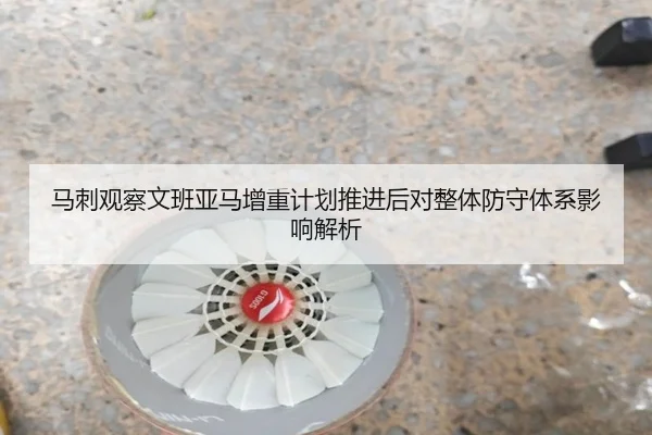 马刺观察文班亚马增重计划推进后对整体防守体系影响解析
