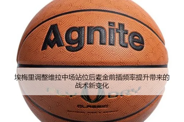 埃梅里调整维拉中场站位后麦金前插频率提升带来的战术新变化